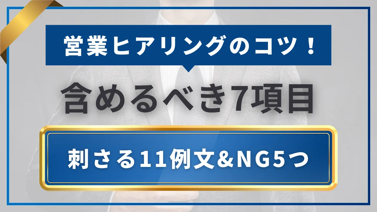 営業ヒアリングのコツ！刺さる11例文&NG5つ【含めるべき7項目 