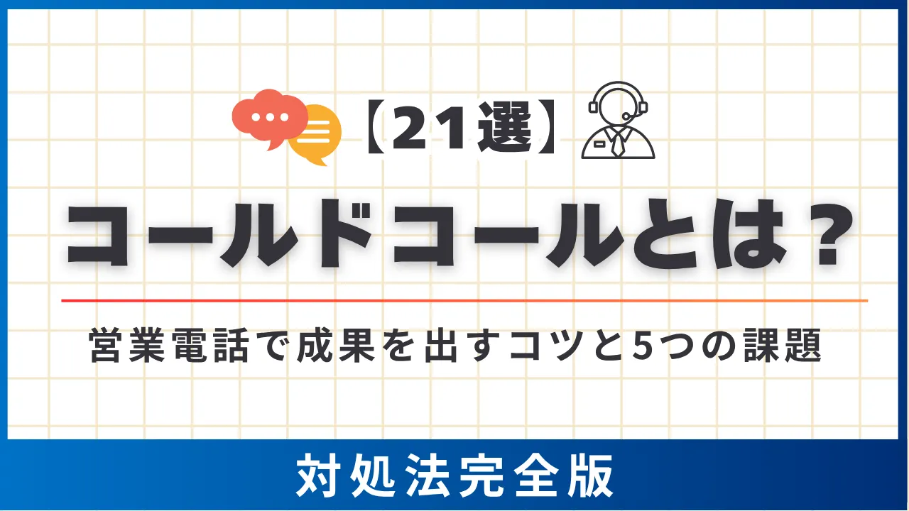 21選｜コールドコールとは？営業電話で成果を出すコツと5つの課題・対処法完全版