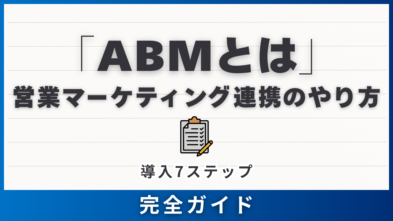 ABMとは・営業マーケティング連携のやり方・手法11選と導入7ステップ完全ガイド
