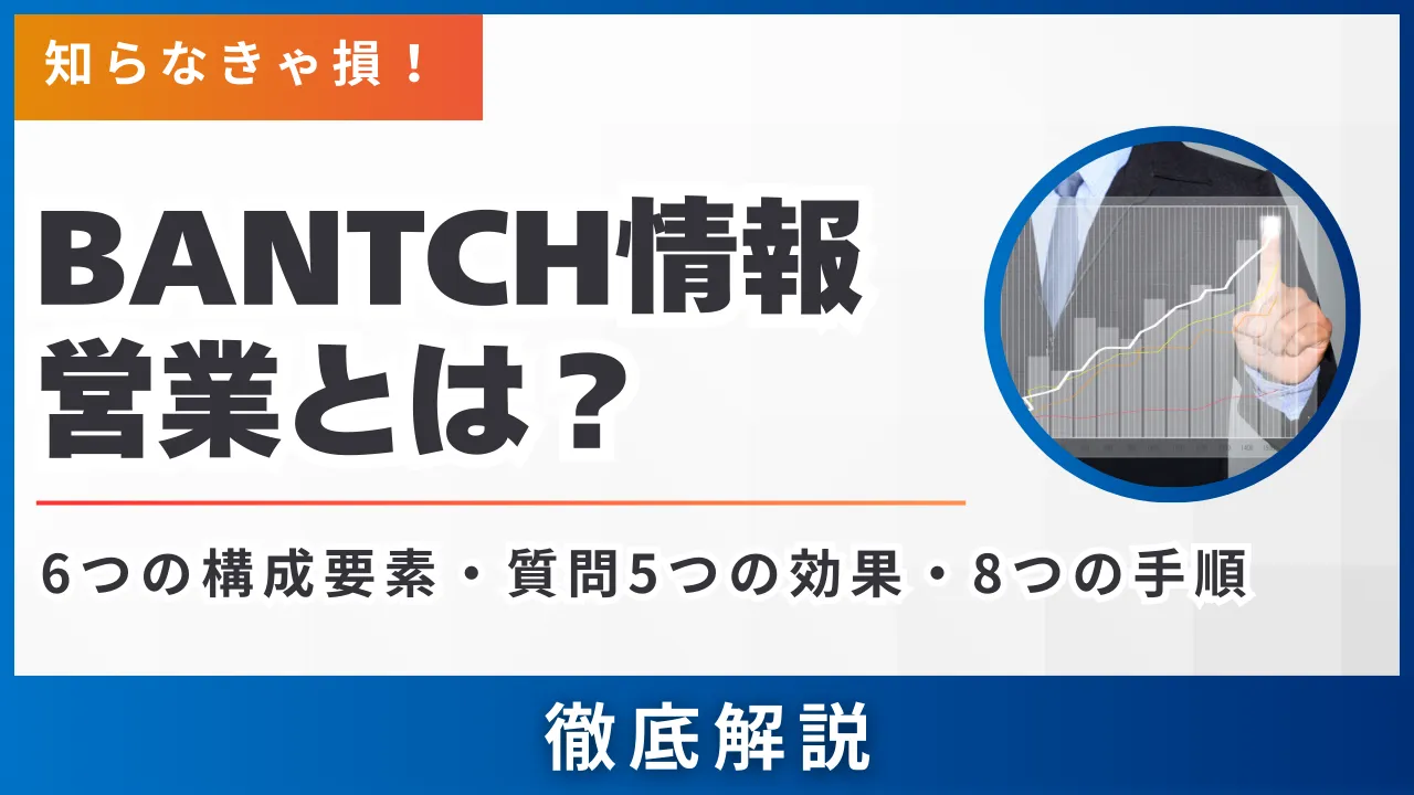 BANTCH情報営業とは？6つの構成要素・質問5つの効果・8つの手順