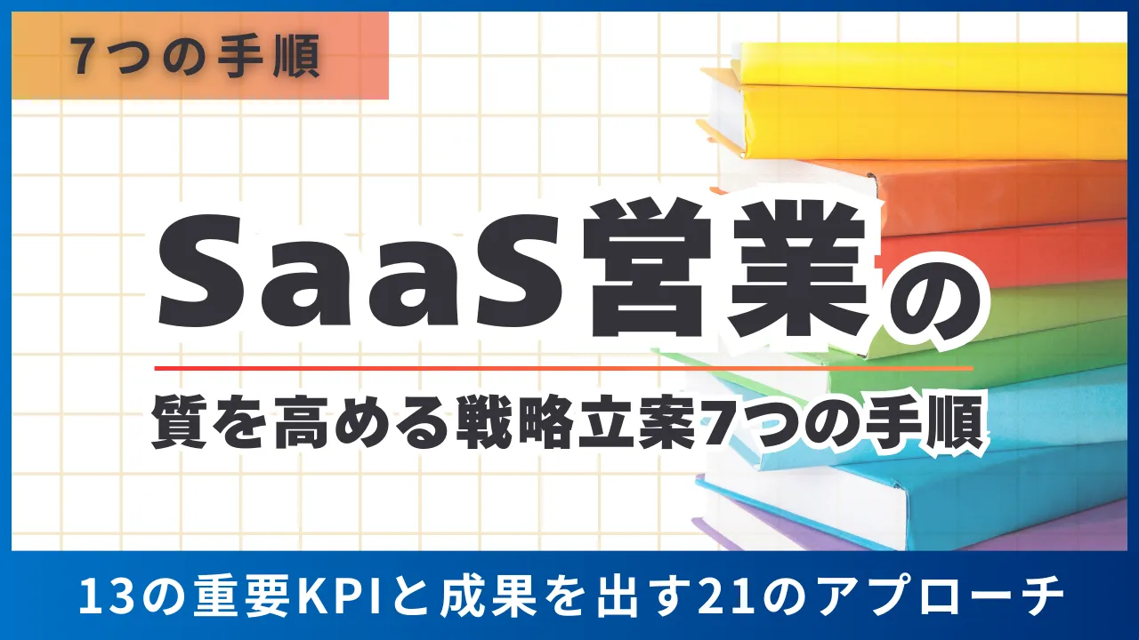 SaaS営業の質を高める戦略立案7つの手順・13の重要KPIと成果を出す21のアプローチ