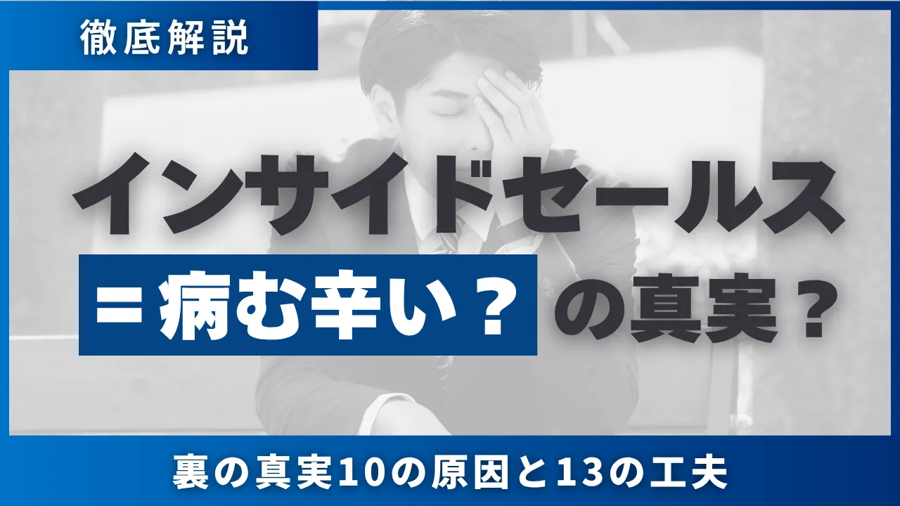 なぜインサイドセールス＝病む辛い？裏の真実10の原因と13の工夫徹底解説