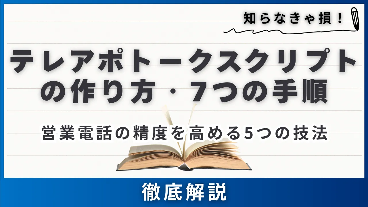 テレアポトークスクリプトの作り方・7つの手順・営業電話の精度を高める5つの技法
