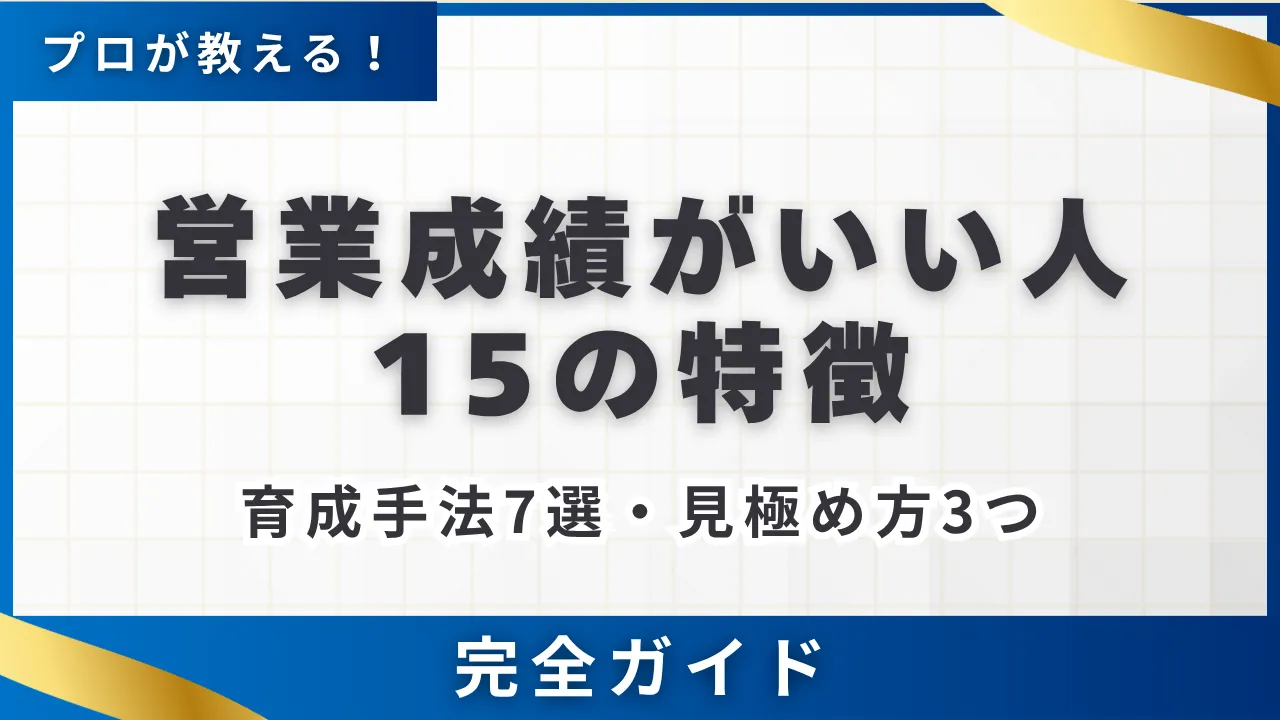 なぜか営業成績がいい人の15の特徴・7つの課題・育成手法7選・見極め方3つ
