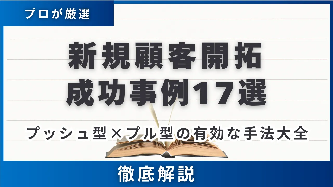 新規顧客開拓成功事例17選・プッシュ型×プル型の有効な手法大全